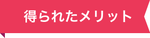 得られたメリット